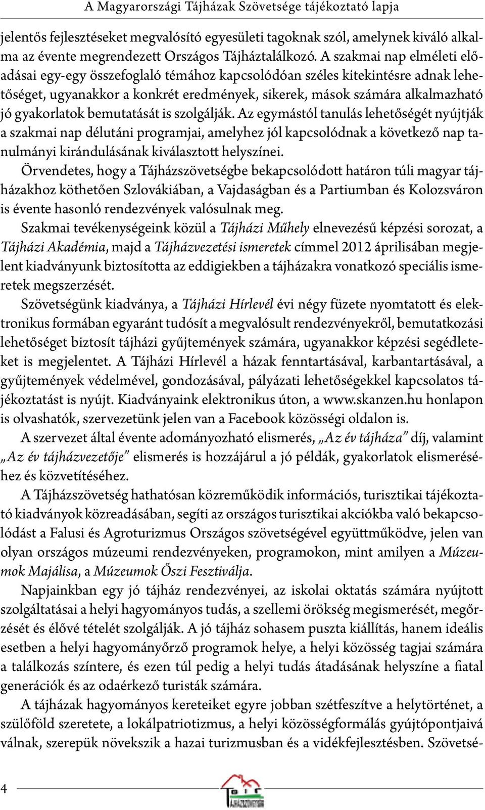 bemutatását is szolgálják. Az egymástól tanulás lehetőségét nyújtják a szakmai nap délutáni programjai, amelyhez jól kapcsolódnak a következő nap tanulmányi kirándulásának kiválasztott helyszínei.