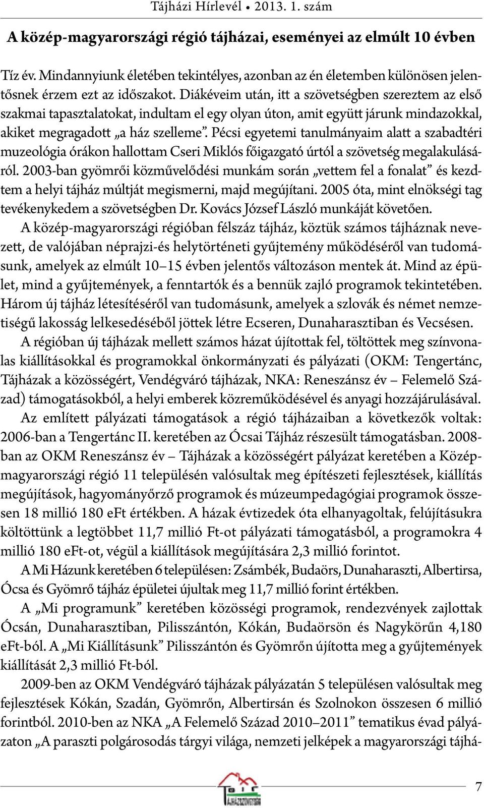 Diákéveim után, itt a szövetségben szereztem az első szakmai tapasztalatokat, indultam el egy olyan úton, amit együtt járunk mindazokkal, akiket megragadott a ház szelleme.