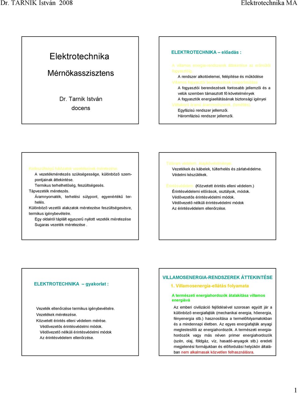 energiaellátásának biztonsági igényei Váltakozó áramú áramrendszerek. (Ismétlés). Egyázisú rendszer jellemzői. Háromázisú rendszer jellemzői. Kiseszültségű hálózatok vezetékeinek méretezése.