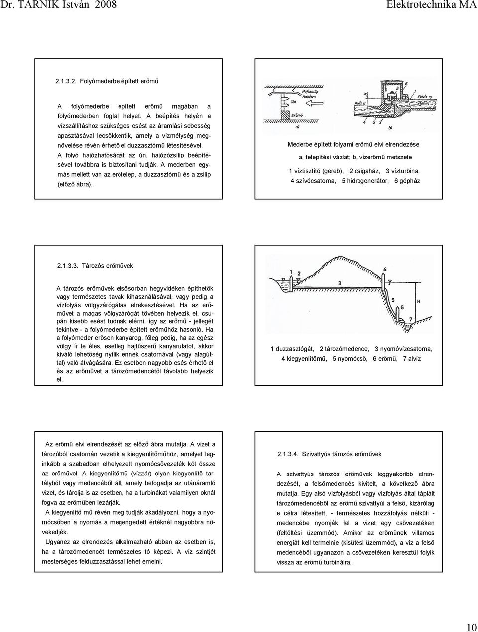 hajózózsilip beépítésével továbbra is biztosítani tudják. mederben egymás mellett van az erőtelep, a duzzasztómű és a zsilip (előző ábra).