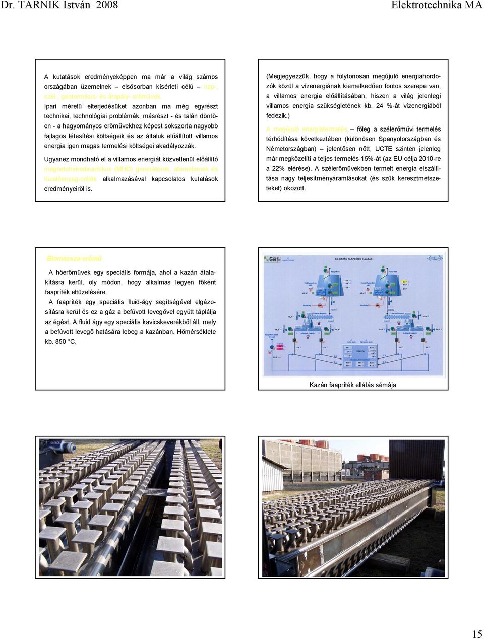 a villamos energia előállításában, hiszen a világ jelenlegi Ipari méretű elterjedésüket azonban ma még egyrészt villamos energia szükségletének kb.