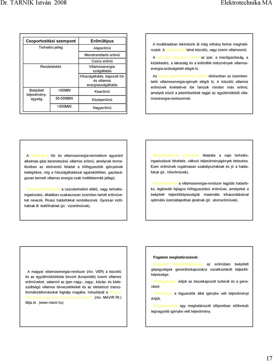 közcélú villamos erőmű az ipar, a mezőgazdaság, a közlekedés, a lakosság és a különéle intézmények villamosenergia-szükségletét elégíti ki.