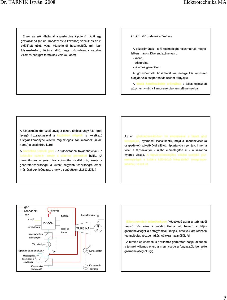 .1. Gőzturbinás erőművek gőzerőműnek - a ő technológiai olyamatnak megelelően három őberendezése van : - kazán, - gőzturbina, - villamos generátor.