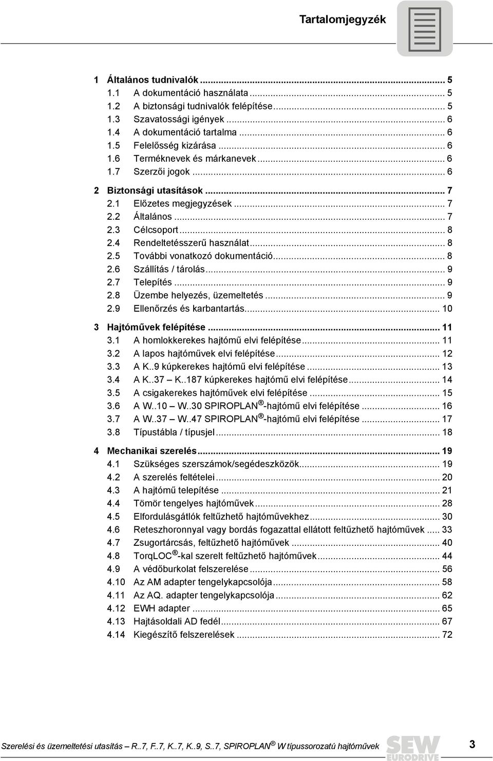 .. 8 2.6 Szállítás / tárolás... 9 2.7 Telepítés... 9 2.8 Üzembe helyezés, üzemeltetés... 9 2.9 Ellenőrzés és karbantartás... 10 3 Hajtóművek felépítése... 11 3.