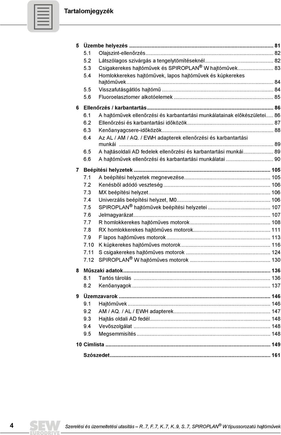 1 A hajtóművek ellenőrzési és karbantartási munkálatainak előkészületei... 86 6.2 Ellenőrzési és karbantartási időközök... 87 6.3 Kenőanyagcsere-időközök... 88 6.4 Az AL / AM / AQ.