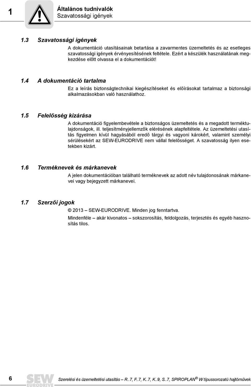 4 A dokumentáció tartalma Ez a leírás biztonságtechnikai kiegészítéseket és előírásokat tartalmaz a biztonsági alkalmazásokban való használathoz. 1.