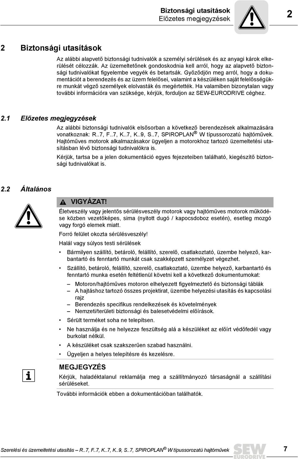 Győződjön meg arról, hogy a dokumentációt a berendezés és az üzem felelősei, valamint a készüléken saját felelősségükre munkát végző személyek elolvasták és megértették.