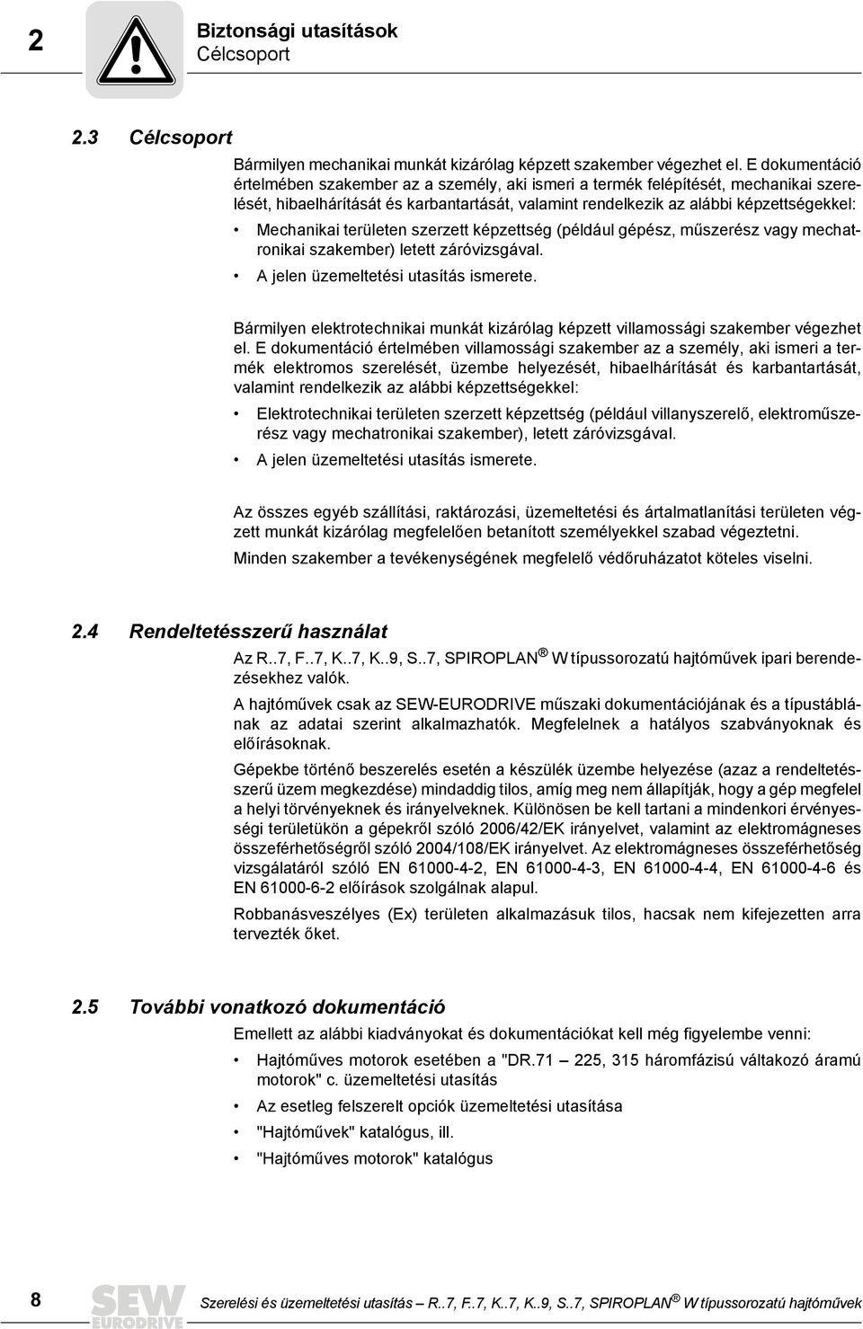 területen szerzett képzettség (például gépész, műszerész vagy mechatronikai szakember) letett záróvizsgával. A jelen üzemeltetési utasítás ismerete.