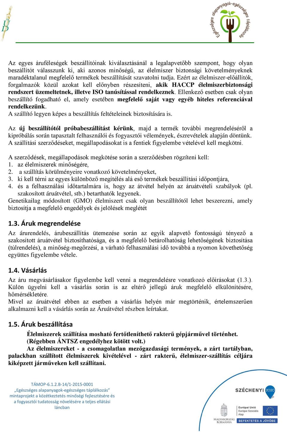 Ezért az élelmiszer-előállítók, forgalmazók közül azokat kell előnyben részesíteni, akik HACCP élelmiszerbiztonsági rendszert üzemeltetnek, illetve ISO tanúsítással rendelkeznek.