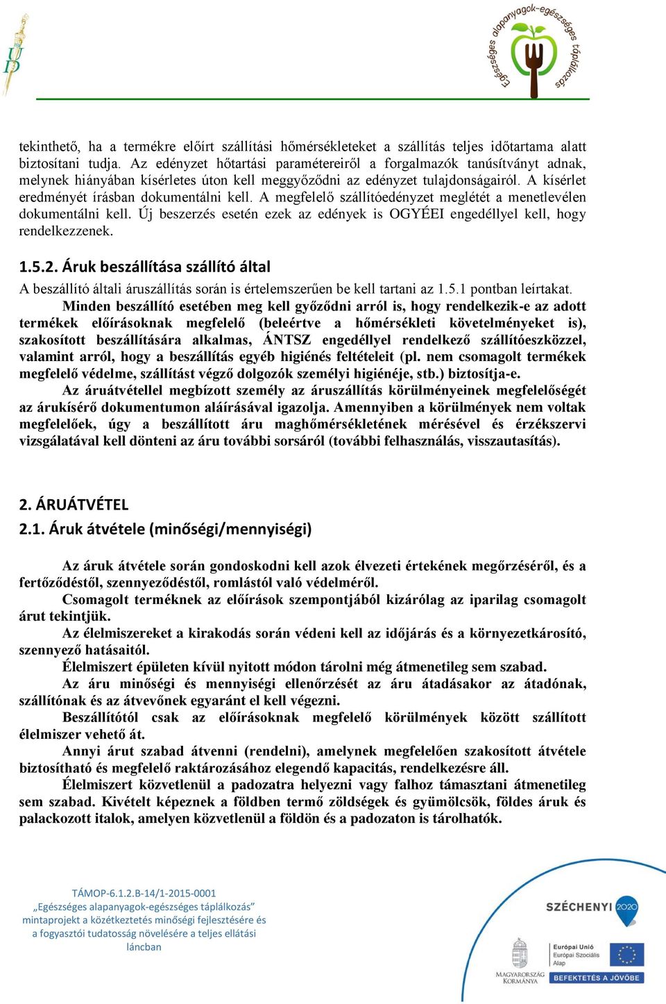 A megfelelő szállítóedényzet meglétét a menetlevélen dokumentálni kell. Új beszerzés esetén ezek az edények is OGYÉEI engedéllyel kell, hogy rendelkezzenek. 1.5.2.