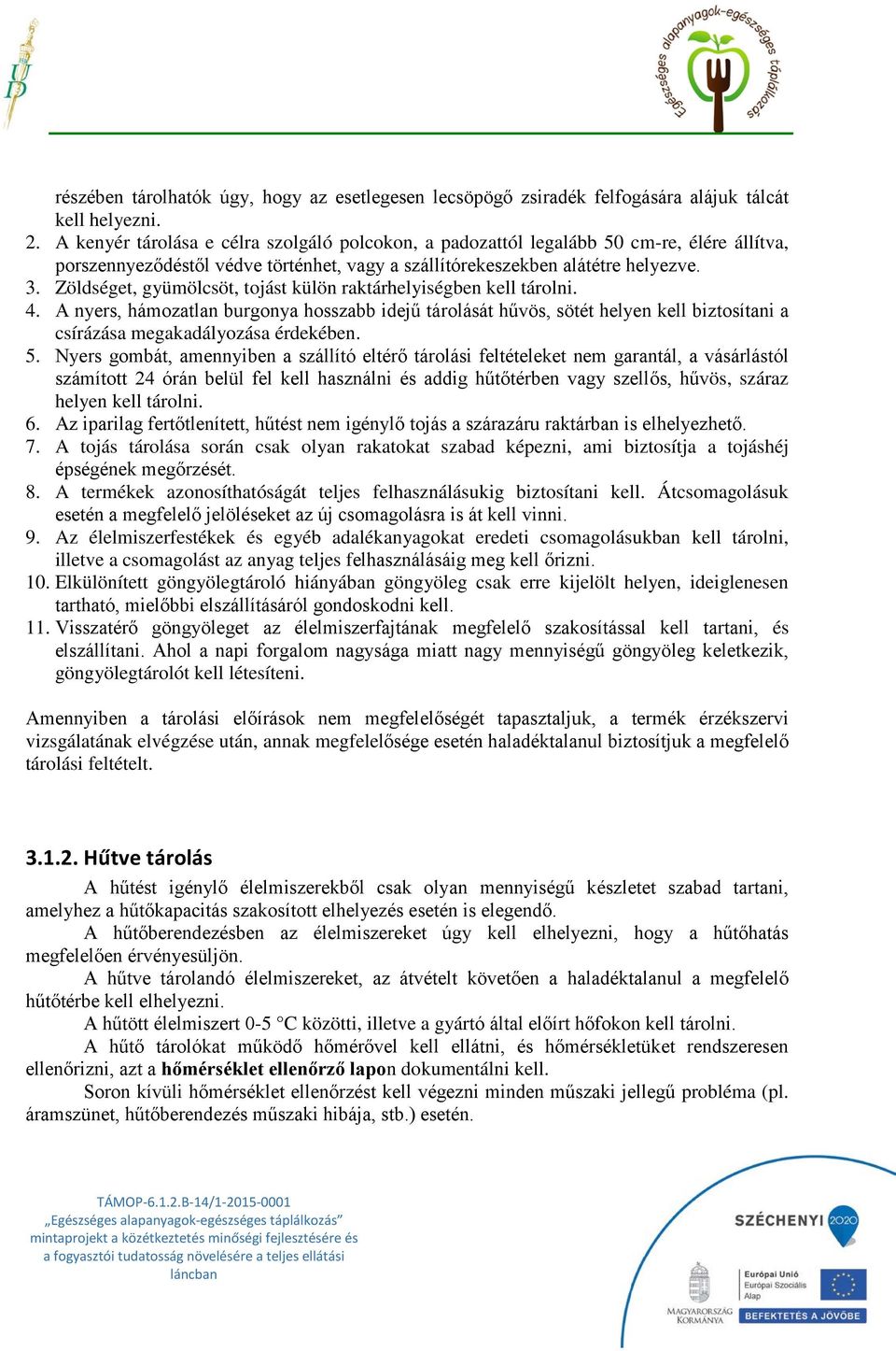 Zöldséget, gyümölcsöt, tojást külön raktárhelyiségben kell tárolni. 4. A nyers, hámozatlan burgonya hosszabb idejű tárolását hűvös, sötét helyen kell biztosítani a csírázása megakadályozása érdekében.