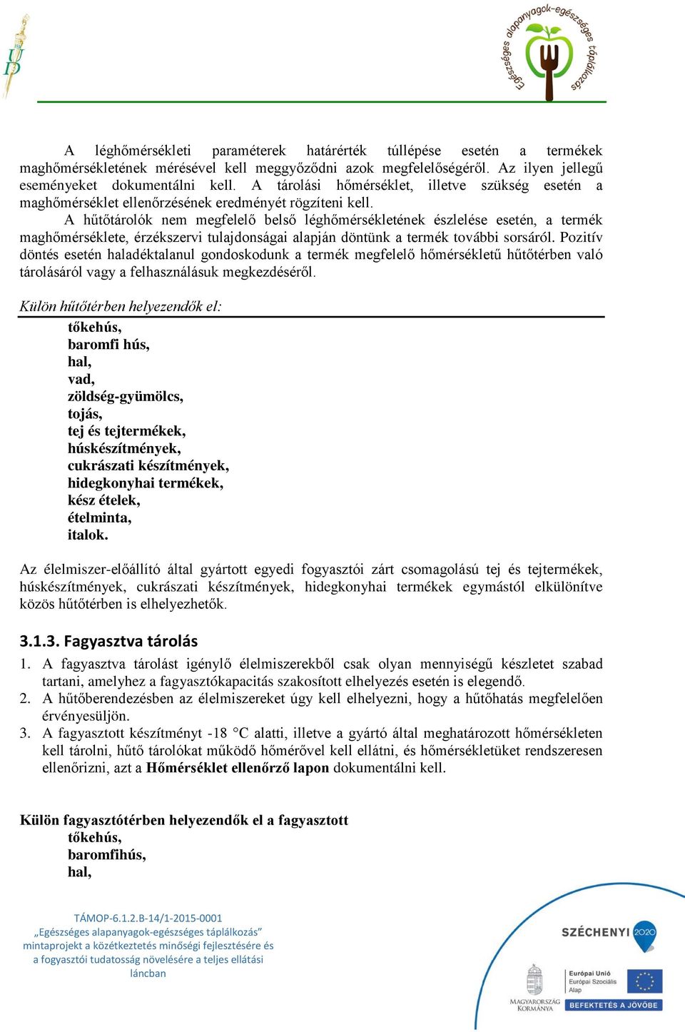 A hűtőtárolók nem megfelelő belső léghőmérsékletének észlelése esetén, a termék maghőmérséklete, érzékszervi tulajdonságai alapján döntünk a termék további sorsáról.