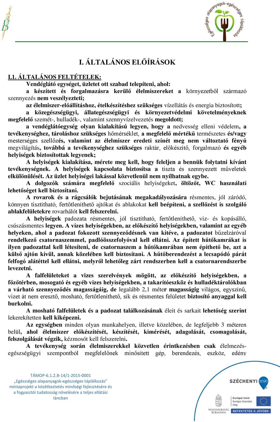 élelmiszer-előállításhoz, ételkészítéshez szükséges vízellátás és energia biztosított; a közegészségügyi, állategészségügyi és környezetvédelmi követelményeknek megfelelő szemét-, hulladék-, valamint