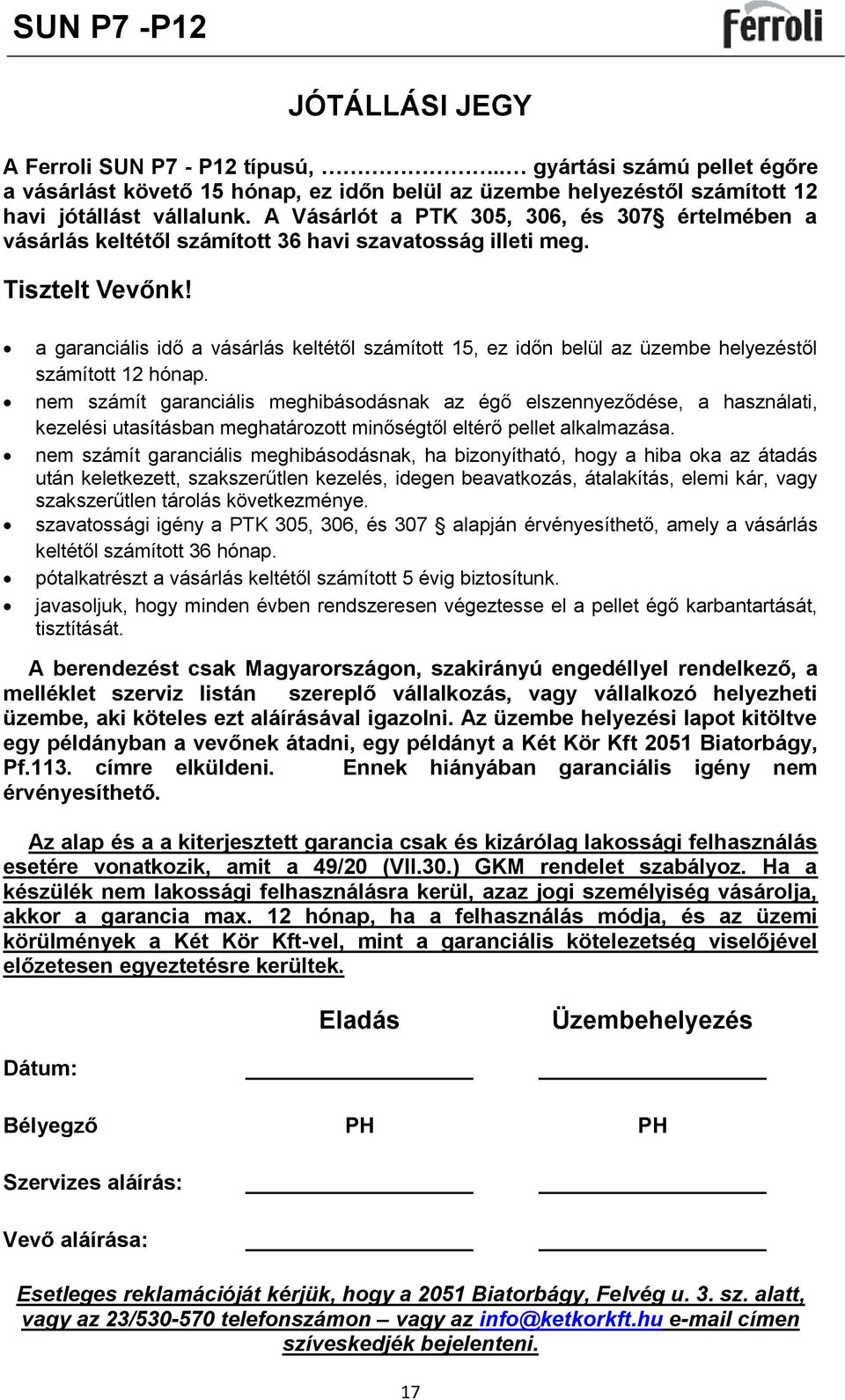 a garanciális idő a vásárlás keltétől számított 15, ez időn belül az üzembe helyezéstől számított 12 hónap.