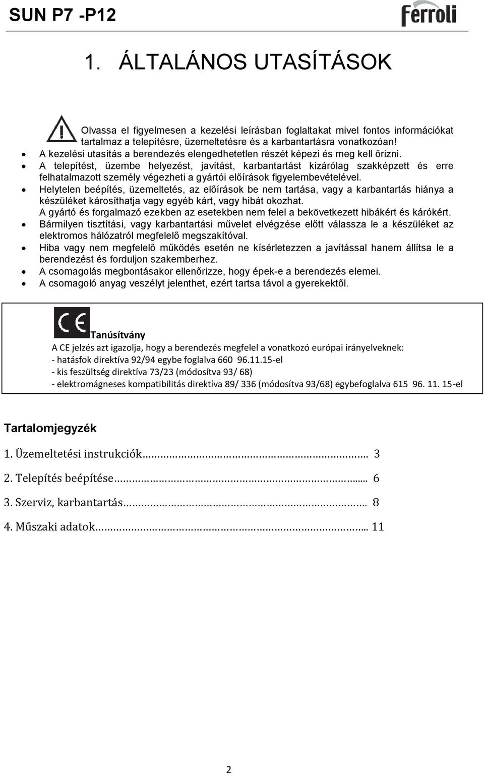 A telepítést, üzembe helyezést, javítást, karbantartást kizárólag szakképzett és erre felhatalmazott személy végezheti a gyártói előírások figyelembevételével.