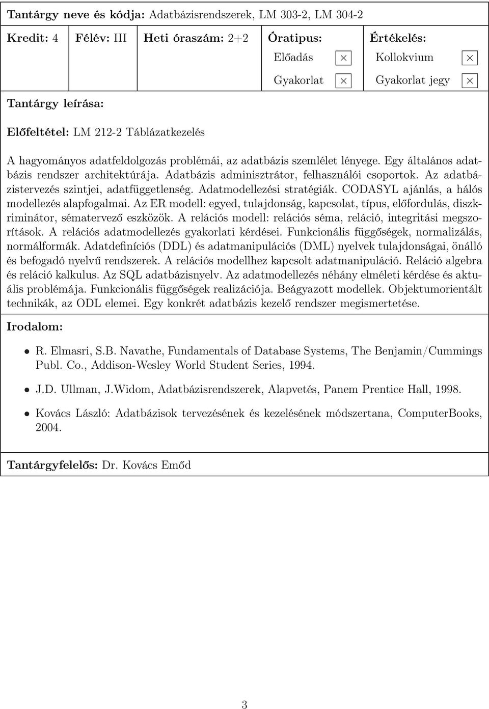 Adatmodellezési stratégiák. CODASYL ajánlás, a hálós modellezés alapfogalmai. Az ER modell: egyed, tulajdonság, kapcsolat, típus, előfordulás, diszkriminátor, sématervező eszközök.