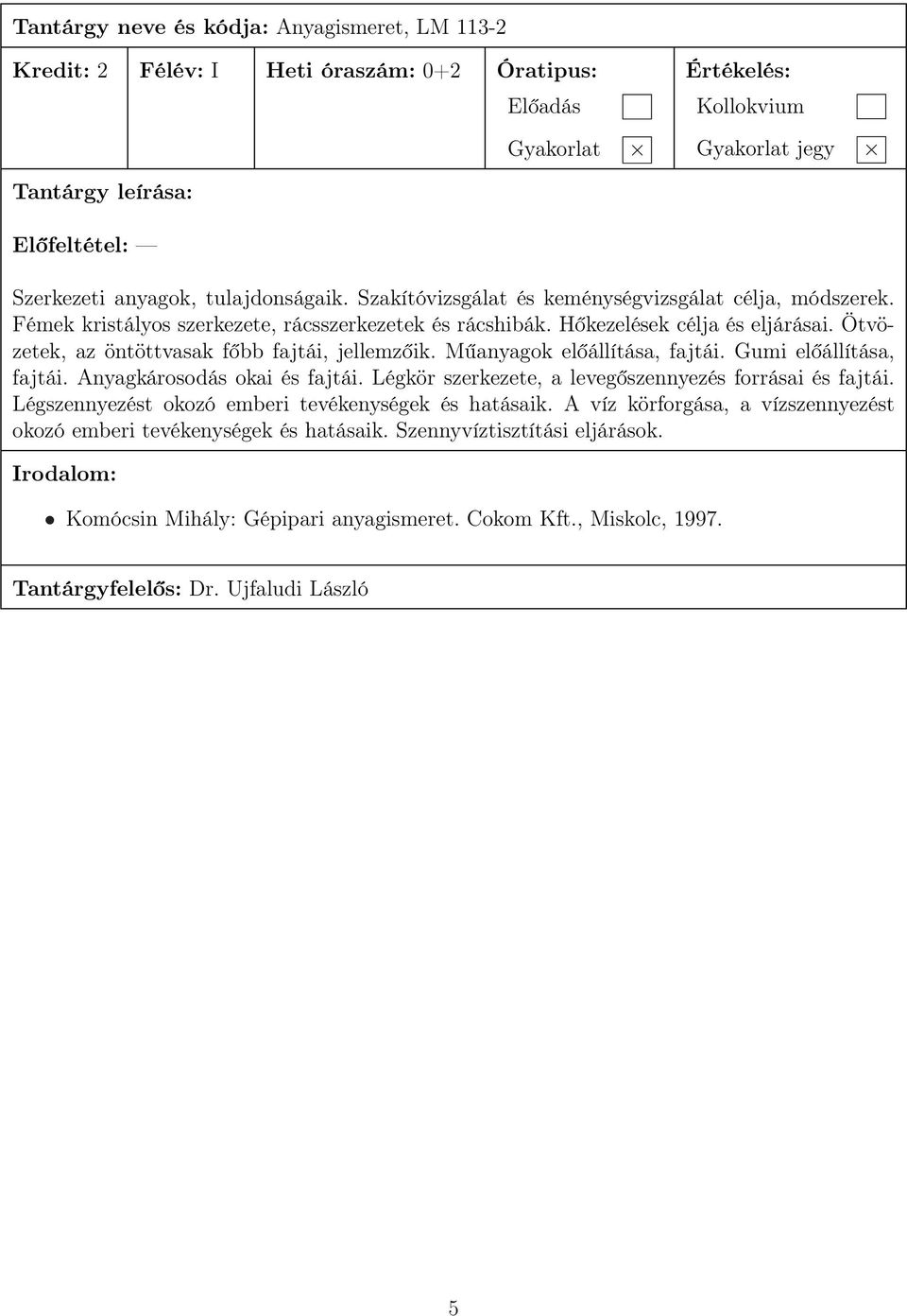 Ötvözetek, az öntöttvasak főbb fajtái, jellemzőik. Műanyagok előállítása, fajtái. Gumi előállítása, fajtái. Anyagkárosodás okai és fajtái.