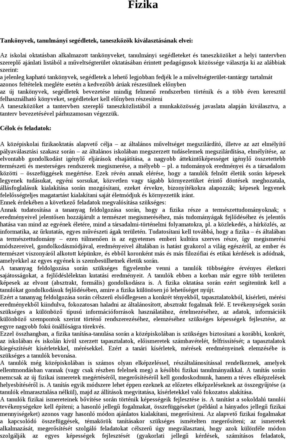 műveltségterület-tantárgy tartalmát azonos feltételek megléte esetén a kedvezőbb árúak részesülnek előnyben az új tankönyvek, segédletek bevezetése mindig felmenő rendszerben történik és a több éven