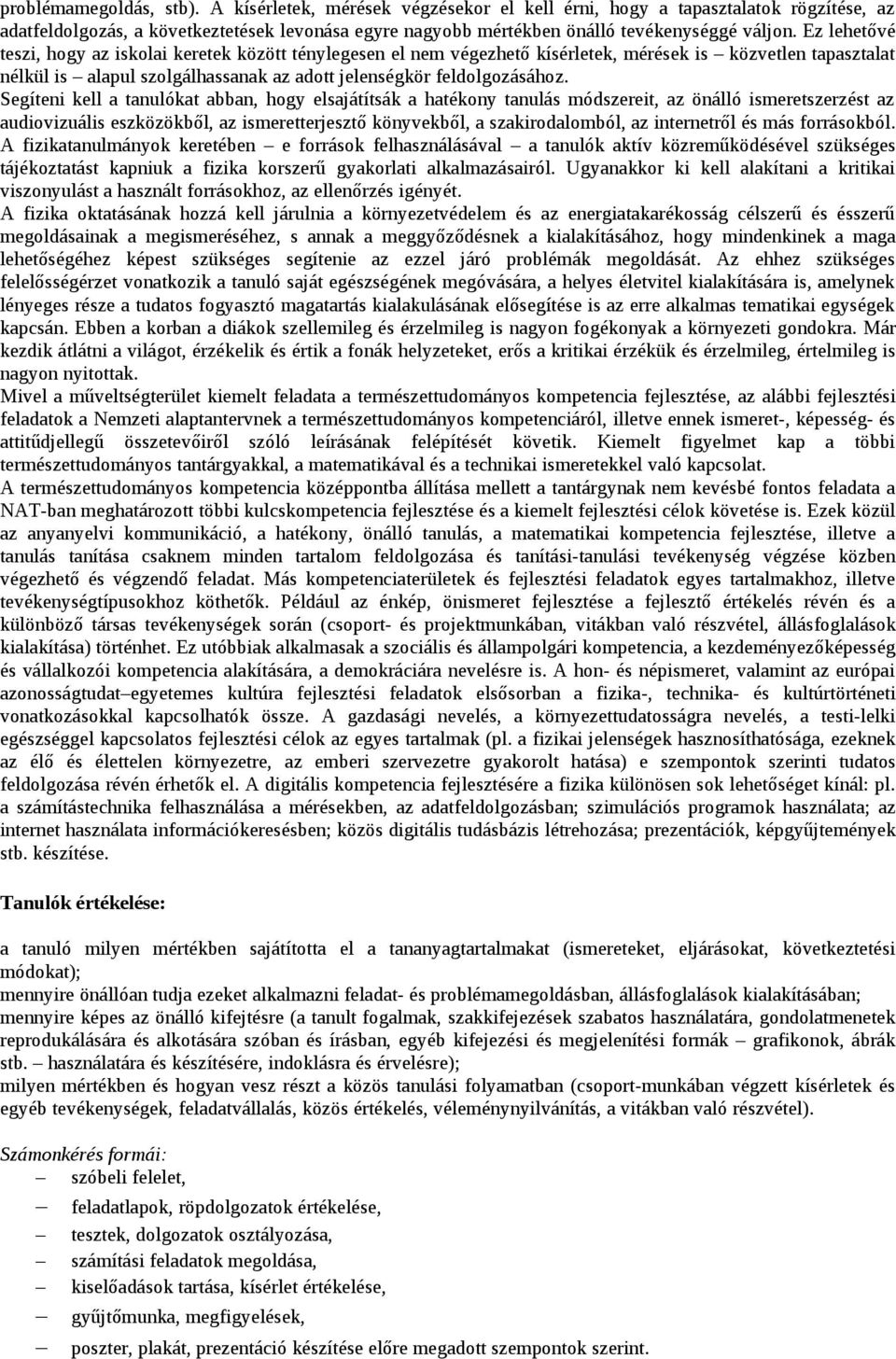 Ez lehetővé teszi, hogy az iskolai keretek között ténylegesen el nem végezhető kísérletek, mérések is közvetlen tapasztalat nélkül is alapul szolgálhassanak az adott jelenségkör feldolgozásához.