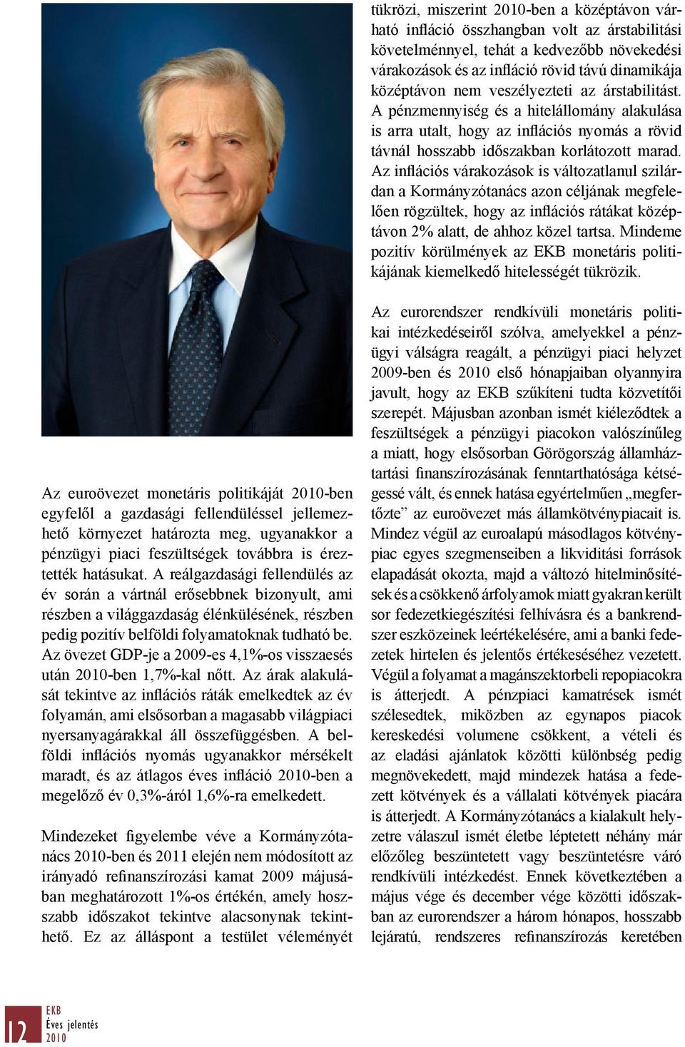 Az inflációs várakozások is változatlanul szilárdan a Kormányzótanács azon céljának megfelelően rögzültek, hogy az inflációs rátákat középtávon 2% alatt, de ahhoz közel tartsa.