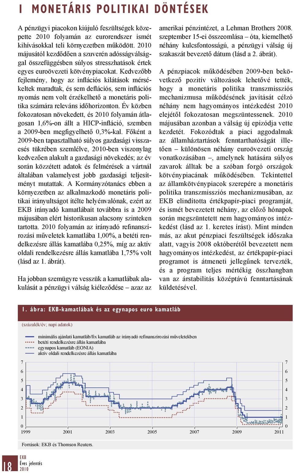 Kedvezőbb fejlemény, hogy az inflációs kilátások mérsékeltek maradtak, és sem deflációs, sem inflációs nyomás nem volt érzékelhető a monetáris politika számára releváns időhorizonton.