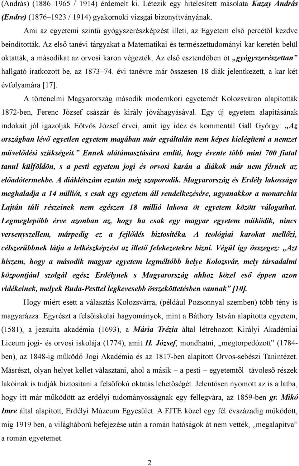 Az első tanévi tárgyakat a Matematikai és természettudományi kar keretén belül oktatták, a másodikat az orvosi karon végezték.