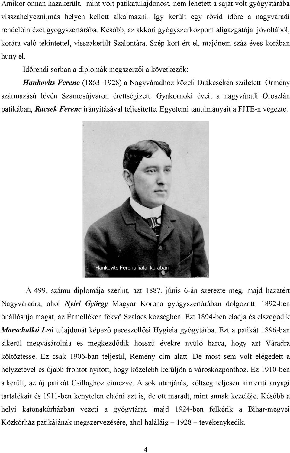 Szép kort ért el, majdnem száz éves korában huny el. Időrendi sorban a diplomák megszerzői a következők: Hankovits Ferenc (1863 1928) a Nagyváradhoz közeli Drákcsékén született.