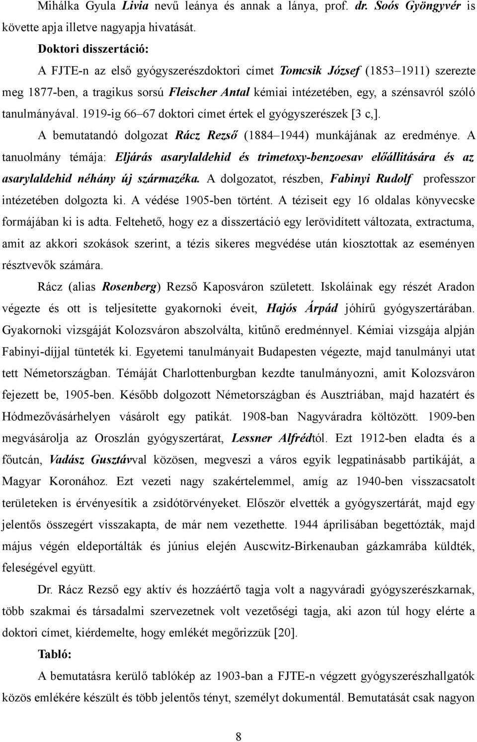 tanulmányával. 1919-ig 66 67 doktori címet értek el gyógyszerészek [3 c,]. A bemutatandó dolgozat Rácz Rezső (1884 1944) munkájának az eredménye.