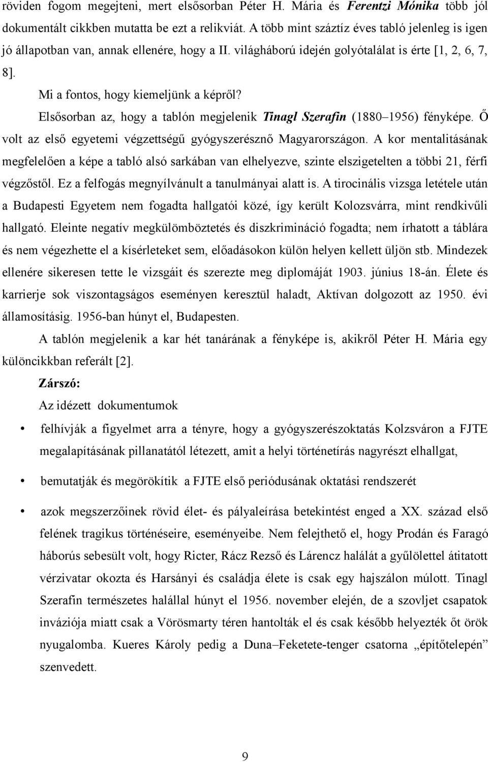 Elsősorban az, hogy a tablón megjelenik Tinagl Szerafin (1880 1956) fényképe. Ő volt az első egyetemi végzettségű gyógyszerésznő Magyarországon.