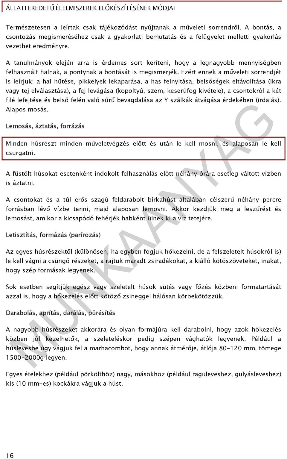 Ezért ennek a műveleti sorrendjét is leírjuk: a hal hűtése, pikkelyek lekaparása, a has felnyitása, belsőségek eltávolítása (ikra vagy tej elválasztása), a fej levágása (kopoltyú, szem, keserűfog