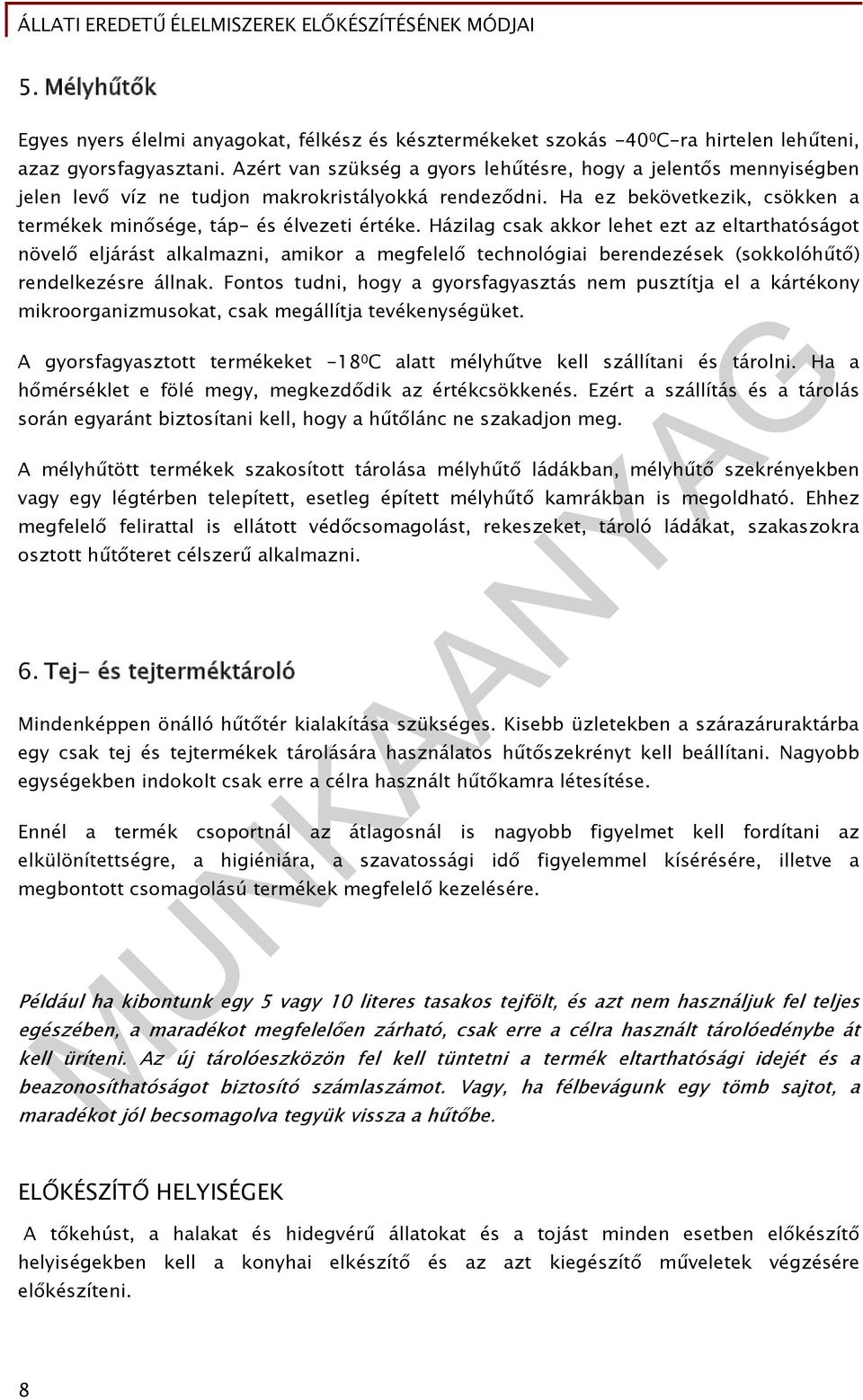 Házilag csak akkor lehet ezt az eltarthatóságot növelő eljárást alkalmazni, amikor a megfelelő technológiai berendezések (sokkolóhűtő) rendelkezésre állnak.