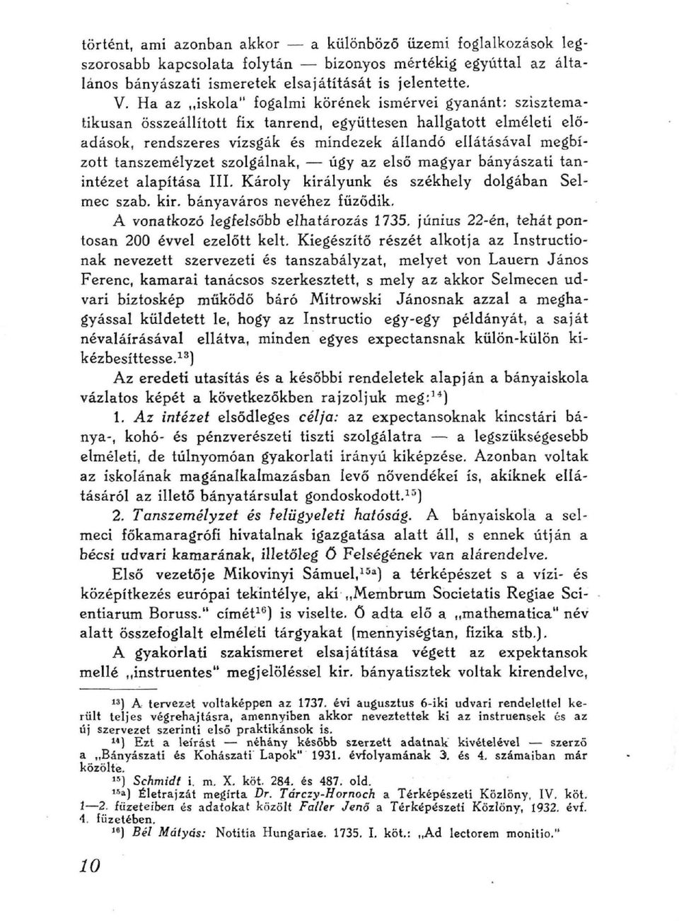 tanszemélyzet szolgálnak, úgy az első magyar bányászati tanintézet alapítása III. Károly királyunk és székhely dolgában Selmec szab. kir. bányaváros nevéhez fűződik, A vonatkozó legfelsőbb elhatározás 1735.