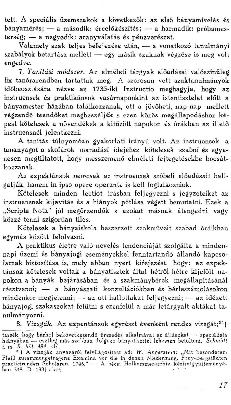 Az elméleti tárgyak előadásai valószínűleg fix tanórarendben tartattak meg, A szorosan vett szaktanulmányok időbeosztására nézve az 1735-iki Instructio meghagyja, hogy az instruensek és praktikánsok