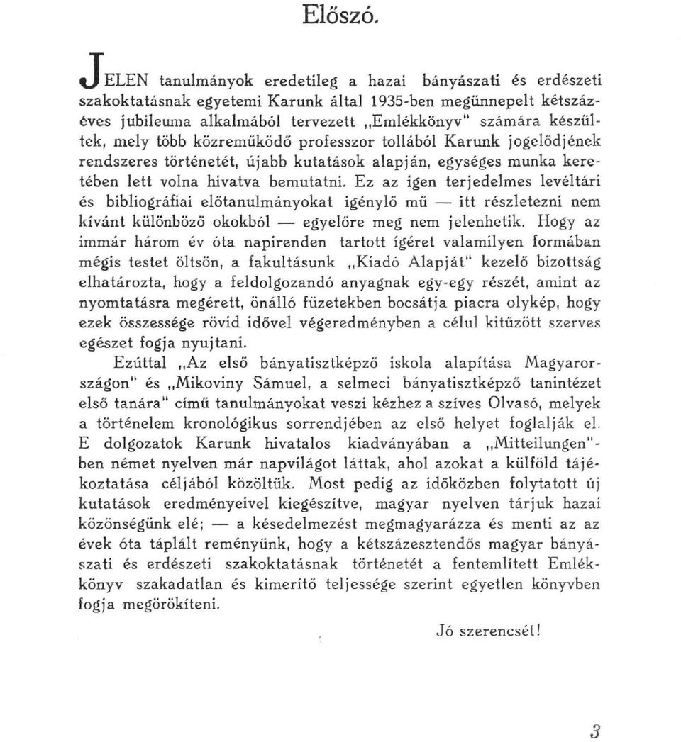 mely több közreműködő professzor tollából Karunk jogelődjének rendszeres történetét, újabb kutatások alapján, egységes munka keretében lett volna hivatva bemutatni.