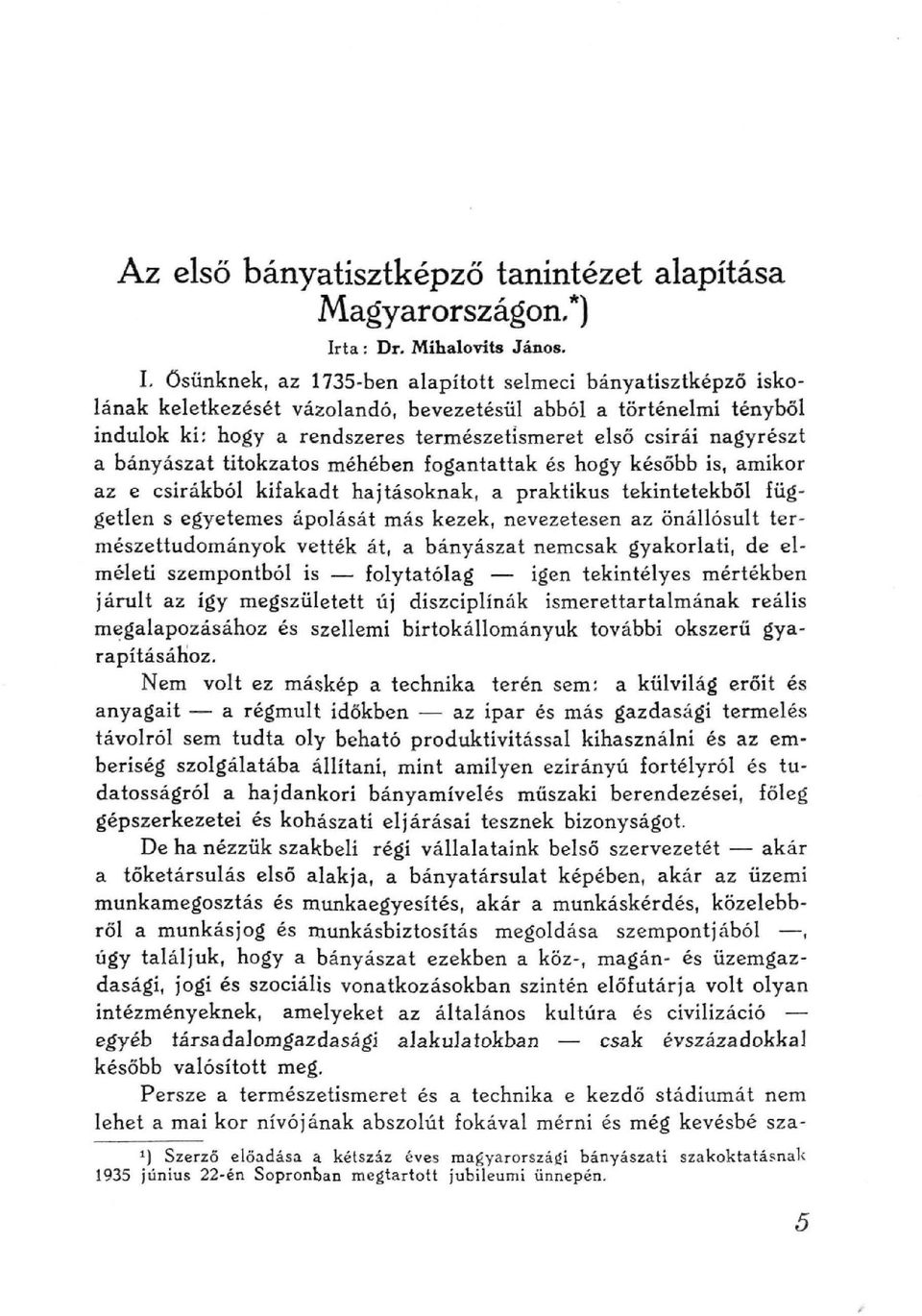 a bányászat titokzatos méhében fogantattak és hogy később is, amikor az e csirákból kifakadt hajtásoknak, a praktikus tekintetekből független s egyetemes ápolását más kezek, nevezetesen az önállósult