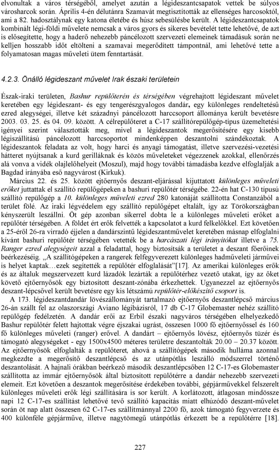 A légideszantcsapatok kombinált légi-földi művelete nemcsak a város gyors és sikeres bevételét tette lehetővé, de azt is elősegítette, hogy a haderő nehezebb páncélozott szervezeti elemeinek