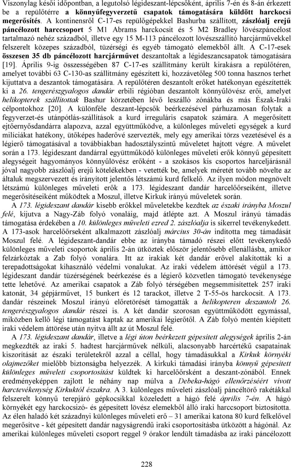 M-113 páncélozott lövészszállító harcjárművekkel felszerelt közepes századból, tüzérségi és egyéb támogató elemekből állt.