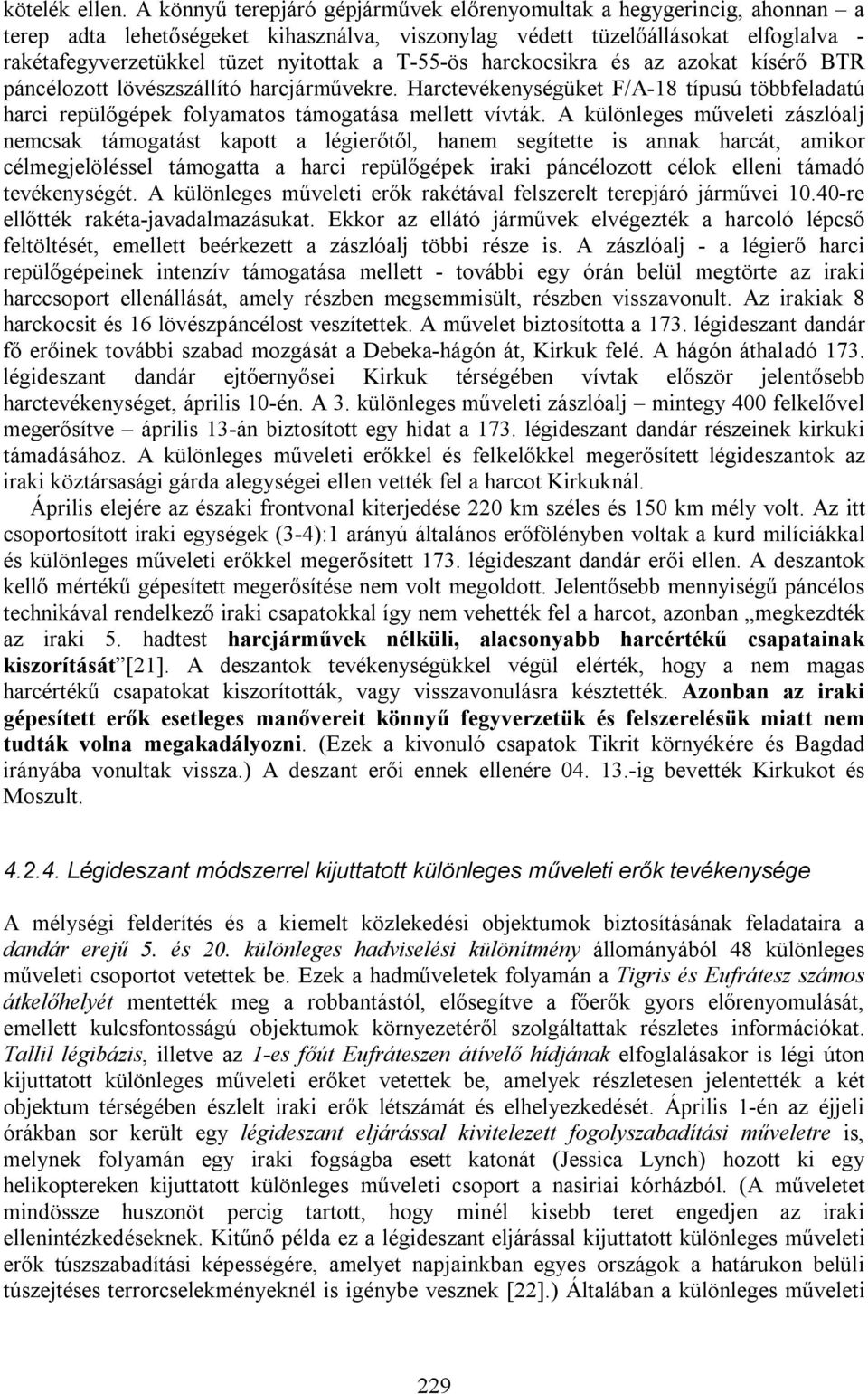 T-55-ös harckocsikra és az azokat kísérő BTR páncélozott lövészszállító harcjárművekre. Harctevékenységüket F/A-18 típusú többfeladatú harci repülőgépek folyamatos támogatása mellett vívták.