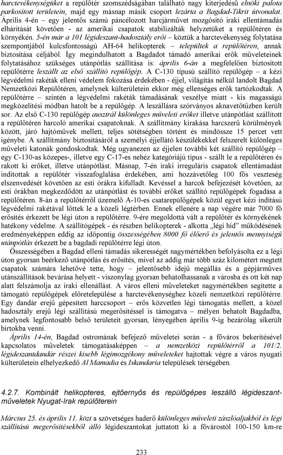 5-én már a 101 légideszant-hadosztály erői köztük a harctevékenység folytatása szempontjából kulcsfontosságú AH-64 helikopterek települtek a repülőtéren, annak biztosítása céljából.