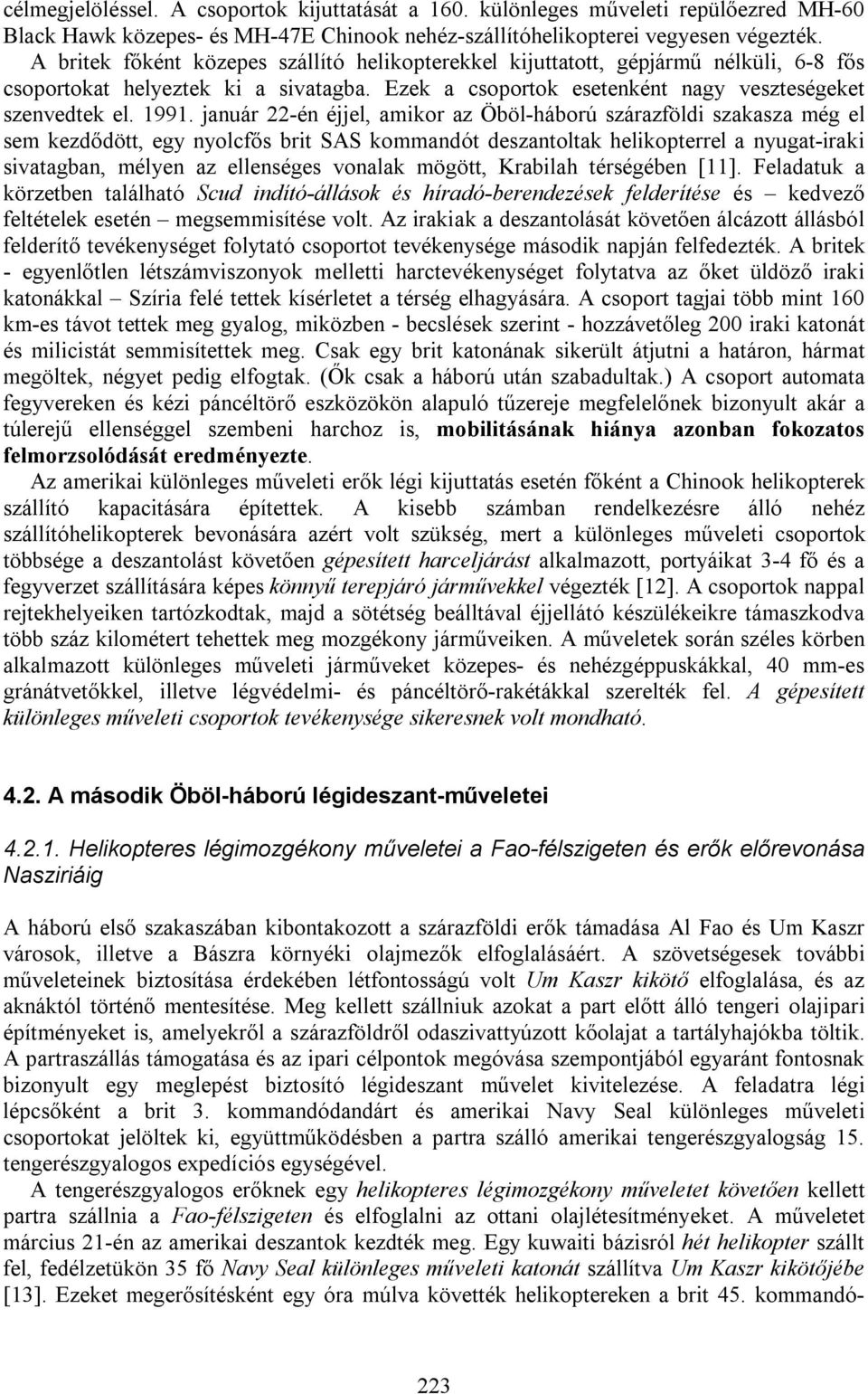 január 22-én éjjel, amikor az Öböl-háború szárazföldi szakasza még el sem kezdődött, egy nyolcfős brit SAS kommandót deszantoltak helikopterrel a nyugat-iraki sivatagban, mélyen az ellenséges vonalak