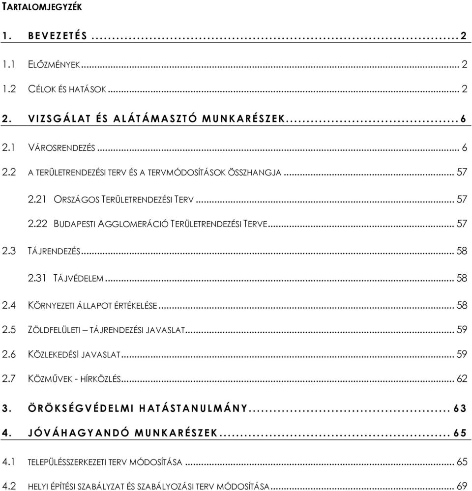 .. 57 2.3 TÁJRENDEZÉS... 58 2.31 TÁJVÉDELEM... 58 2.4 KÖRNYEZETI ÁLLAPOT ÉRTÉKELÉSE... 58 2.5 ZÖLDFELÜLETI TÁJRENDEZÉSI JAVASLAT... 59 2.6 KÖZLEKEDÉSI JAVASLAT... 59 2.7 KÖZMŰVEK - HÍRKÖZLÉS.