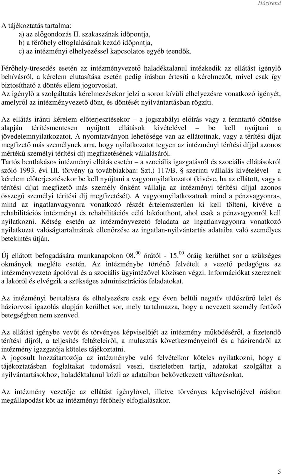 döntés elleni jogorvoslat. Az igénylő a szolgáltatás kérelmezésekor jelzi a soron kívüli elhelyezésre vonatkozó igényét, amelyről az intézményvezető dönt, és döntését nyilvántartásban rögzíti.