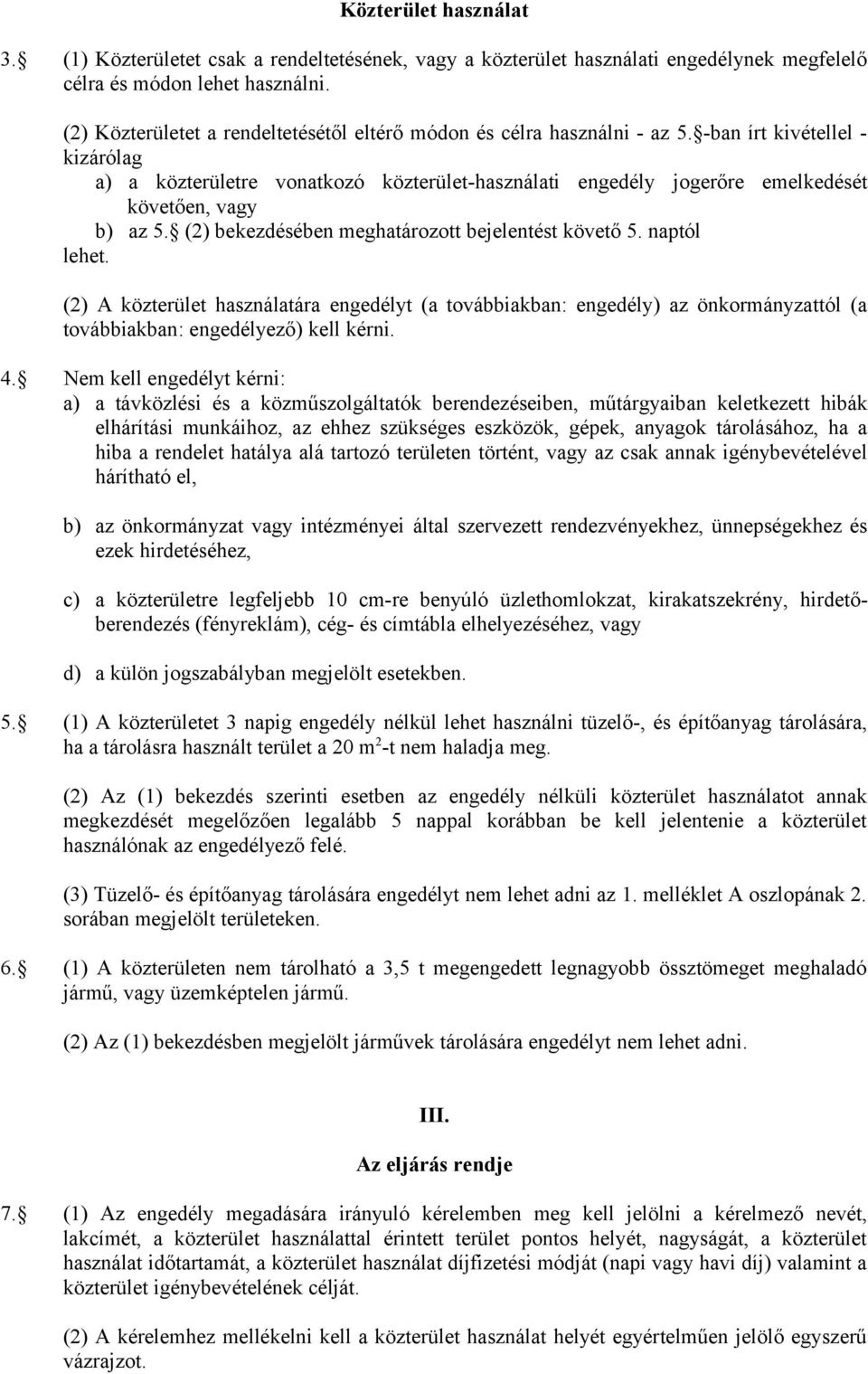 -ban írt kivétellel - kizárólag a) a közterületre vonatkozó közterület-használati engedély jogerőre emelkedését követően, vagy b) az 5. (2) bekezdésében meghatározott bejelentést követő 5.