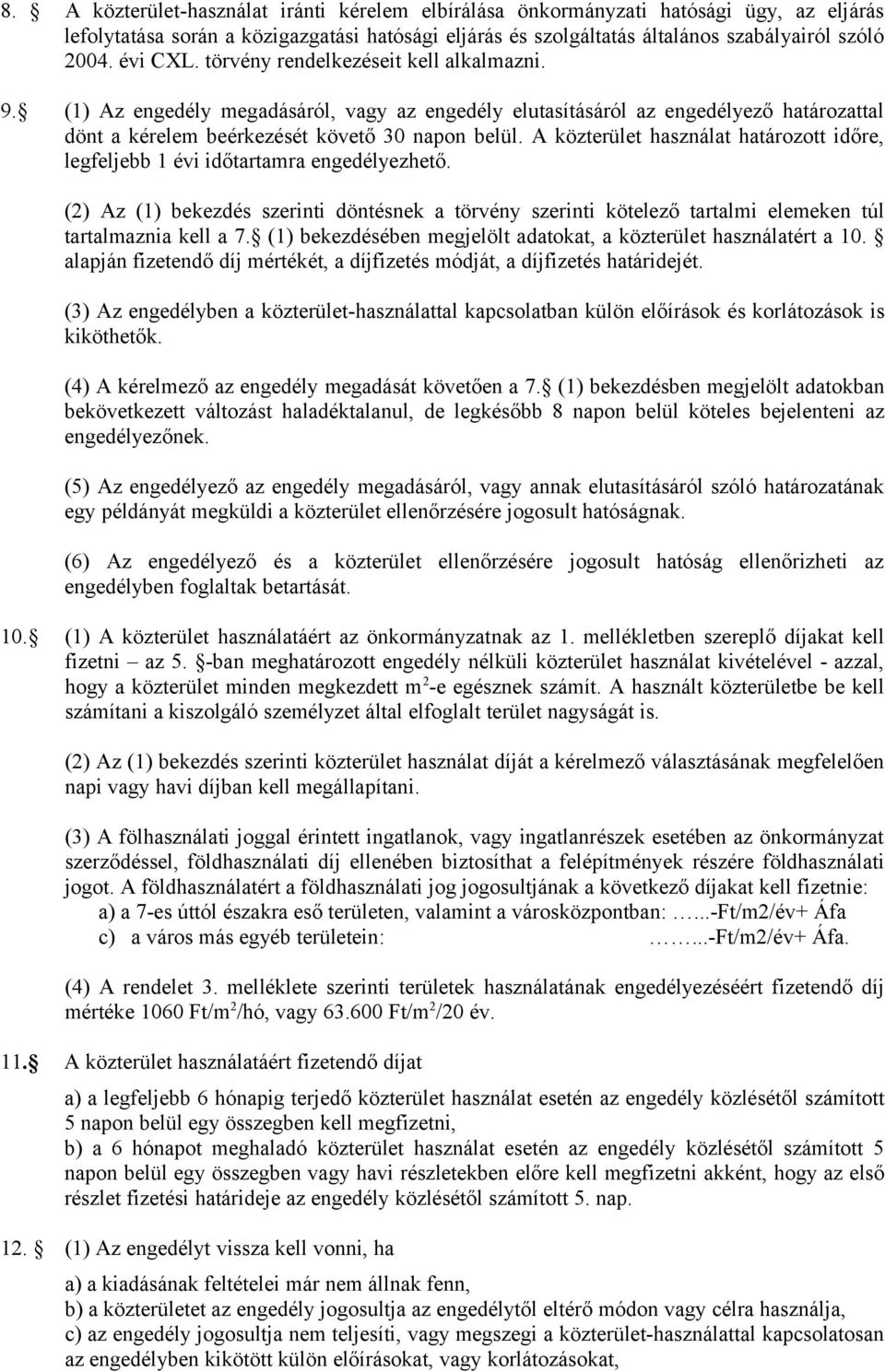 A közterület használat határozott időre, legfeljebb 1 évi időtartamra engedélyezhető. (2) Az (1) bekezdés szerinti döntésnek a törvény szerinti kötelező tartalmi elemeken túl tartalmaznia kell a 7.