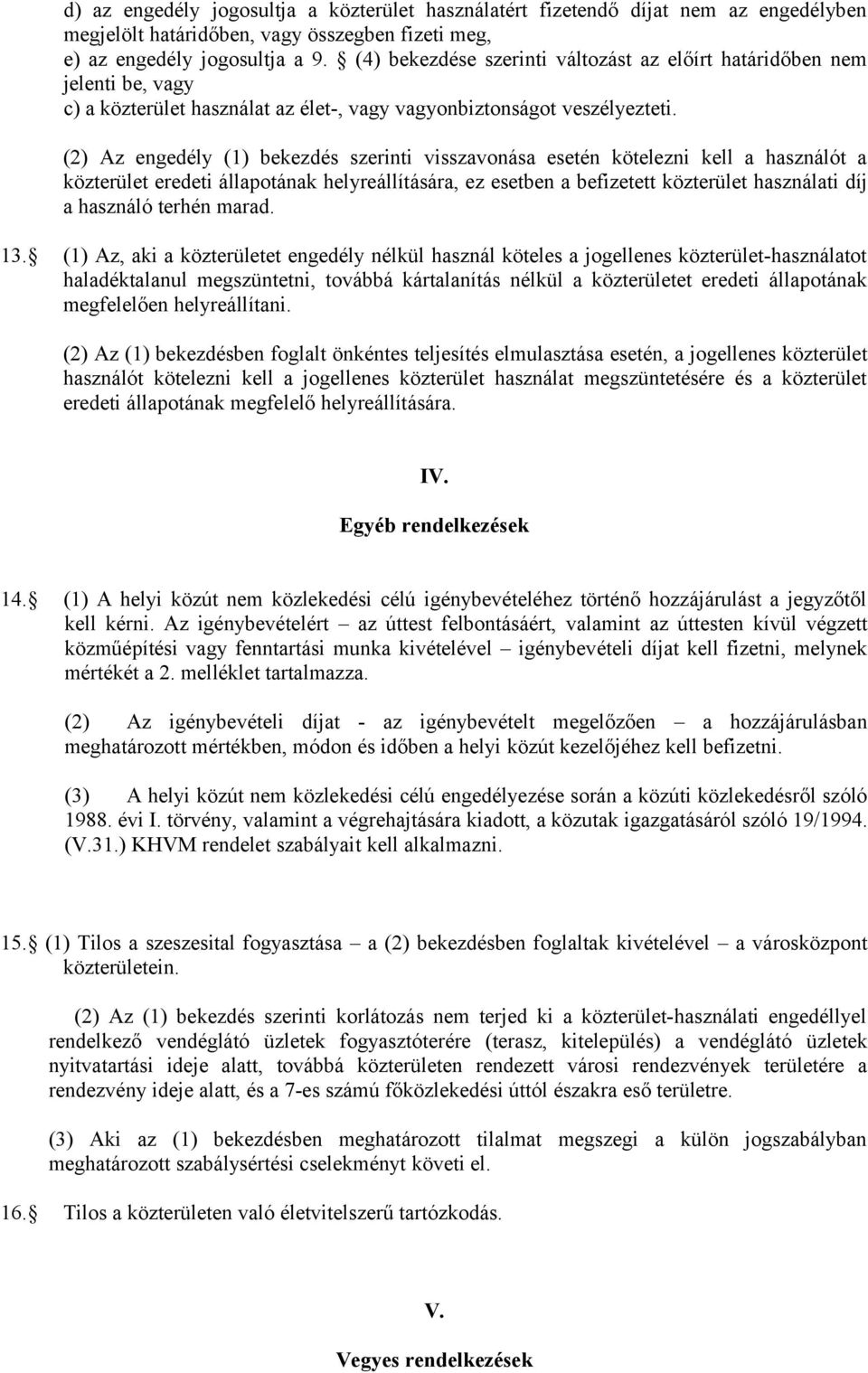 (2) Az engedély (1) bekezdés szerinti visszavonása esetén kötelezni kell a használót a közterület eredeti állapotának helyreállítására, ez esetben a befizetett közterület használati díj a használó