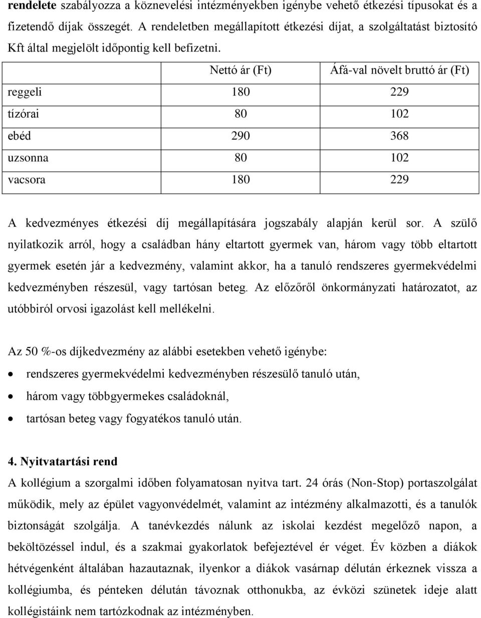 Nettó ár (Ft) Áfá-val növelt bruttó ár (Ft) reggeli 180 229 tízórai 80 102 ebéd 290 368 uzsonna 80 102 vacsora 180 229 A kedvezményes étkezési díj megállapítására jogszabály alapján kerül sor.