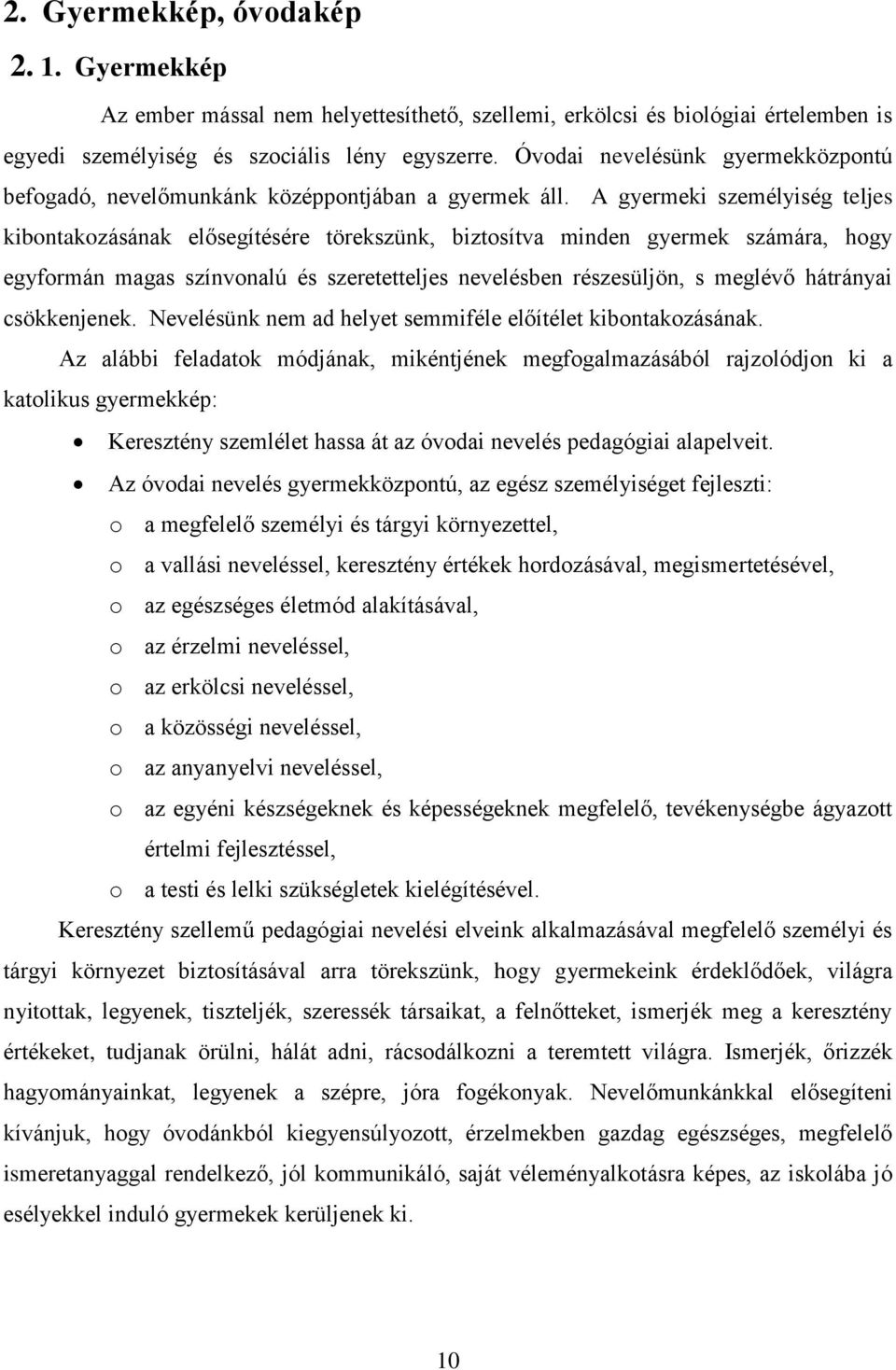 A gyermeki személyiség teljes kibontakozásának elősegítésére törekszünk, biztosítva minden gyermek számára, hogy egyformán magas színvonalú és szeretetteljes nevelésben részesüljön, s meglévő