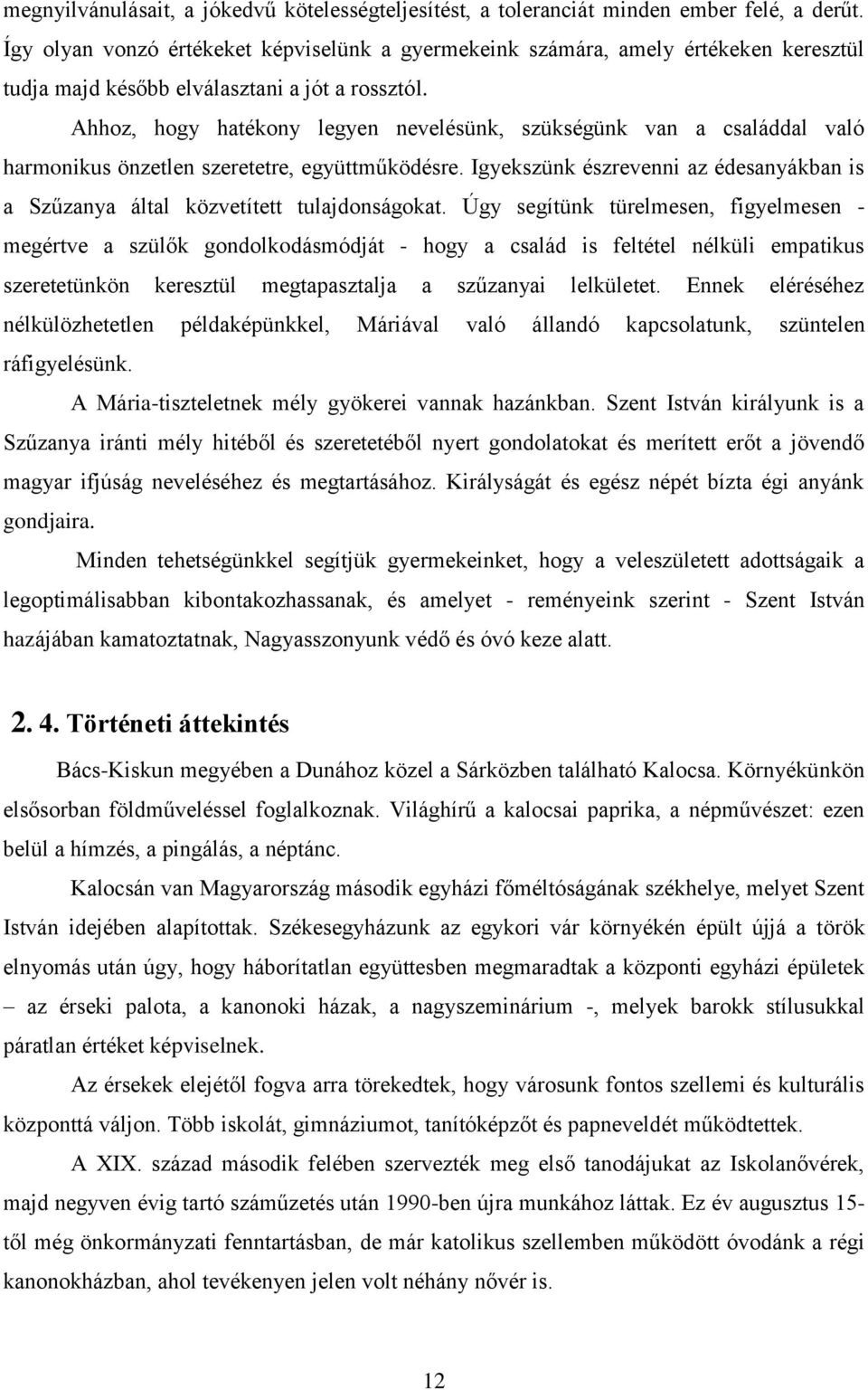 Ahhoz, hogy hatékony legyen nevelésünk, szükségünk van a családdal való harmonikus önzetlen szeretetre, együttműködésre.