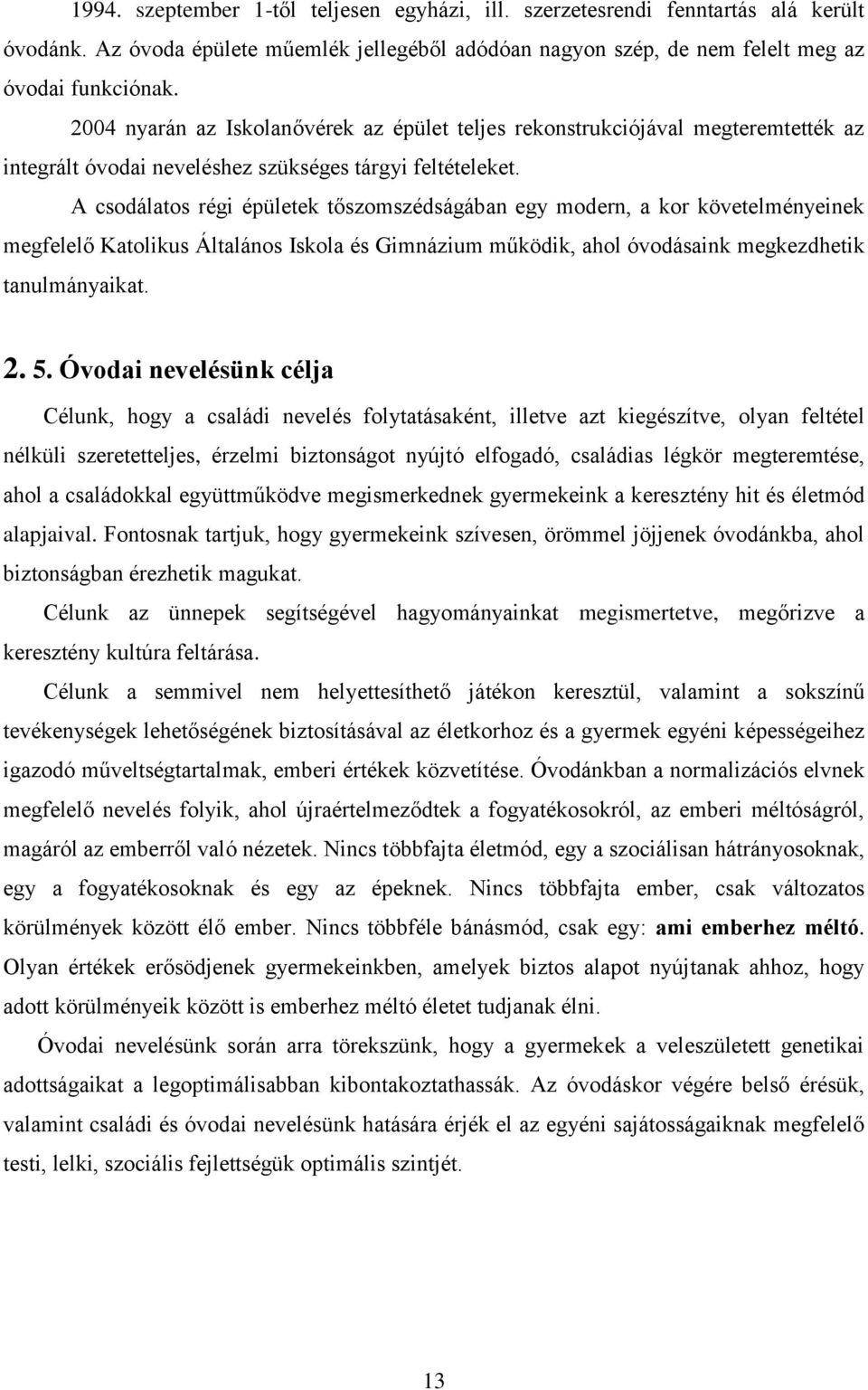 A csodálatos régi épületek tőszomszédságában egy modern, a kor követelményeinek megfelelő Katolikus Általános Iskola és Gimnázium működik, ahol óvodásaink megkezdhetik tanulmányaikat. 2. 5.