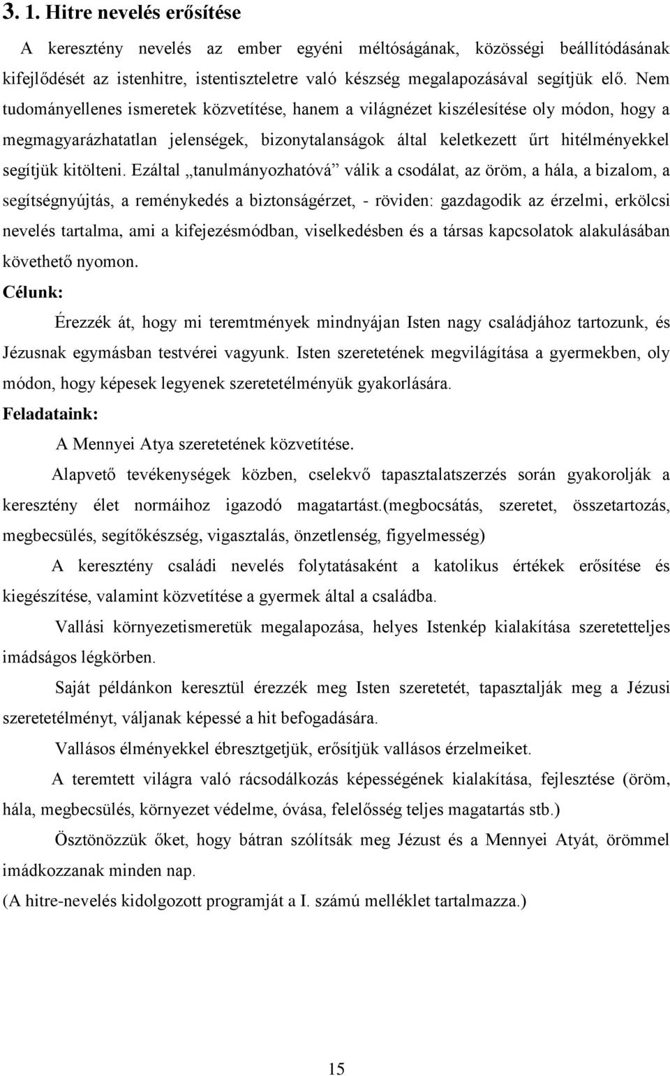 Ezáltal tanulmányozhatóvá válik a csodálat, az öröm, a hála, a bizalom, a segítségnyújtás, a reménykedés a biztonságérzet, - röviden: gazdagodik az érzelmi, erkölcsi nevelés tartalma, ami a